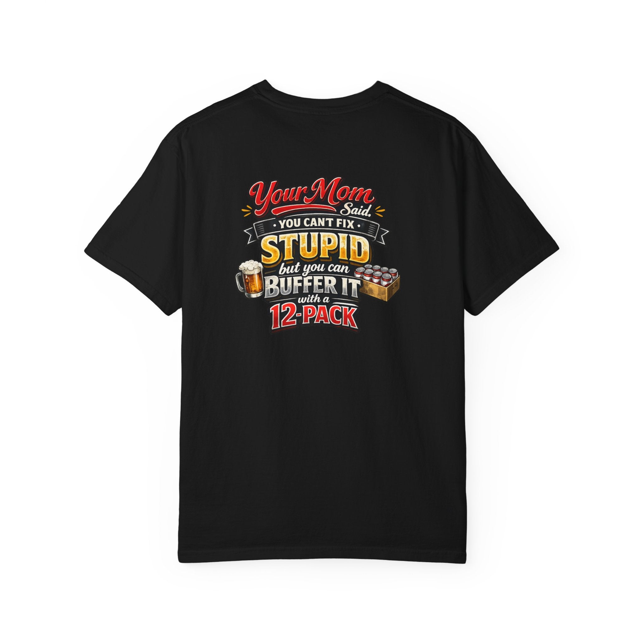 T-Shirt — “Your Mom Said You Can't Fix Stupid But You Can Buffer It With A 12-Pack” Beer Graphic Tee