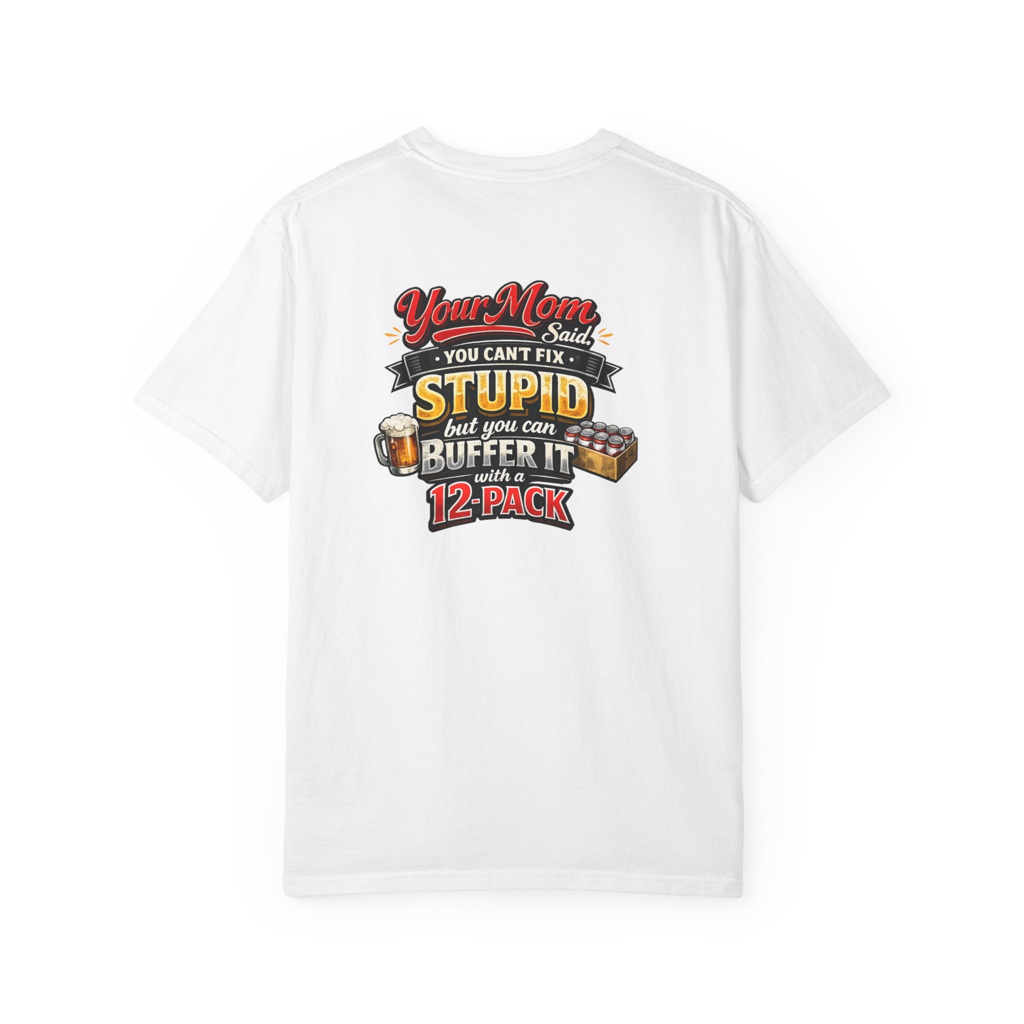 T-Shirt — “Your Mom Said You Can't Fix Stupid But You Can Buffer It With A 12-Pack” Beer Graphic Tee