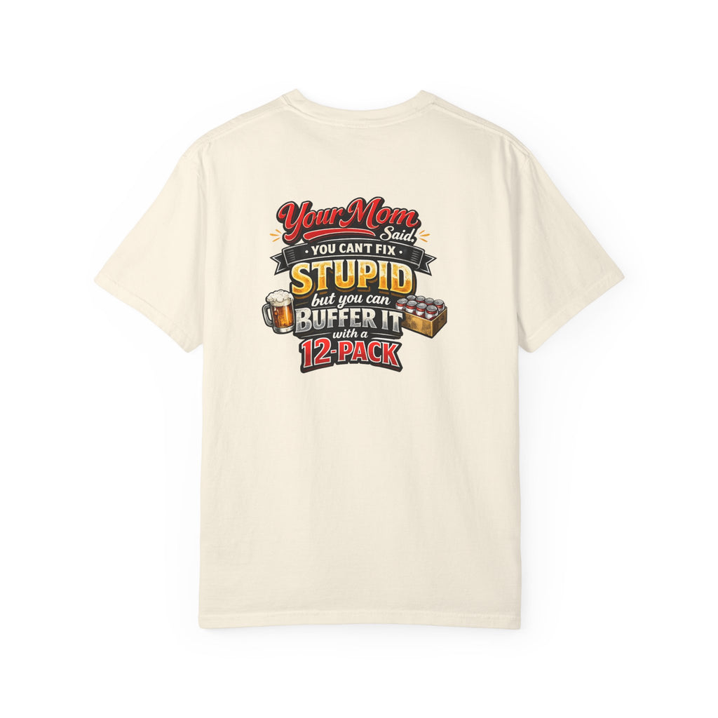 T-Shirt — “Your Mom Said You Can't Fix Stupid But You Can Buffer It With A 12-Pack” Beer Graphic Tee