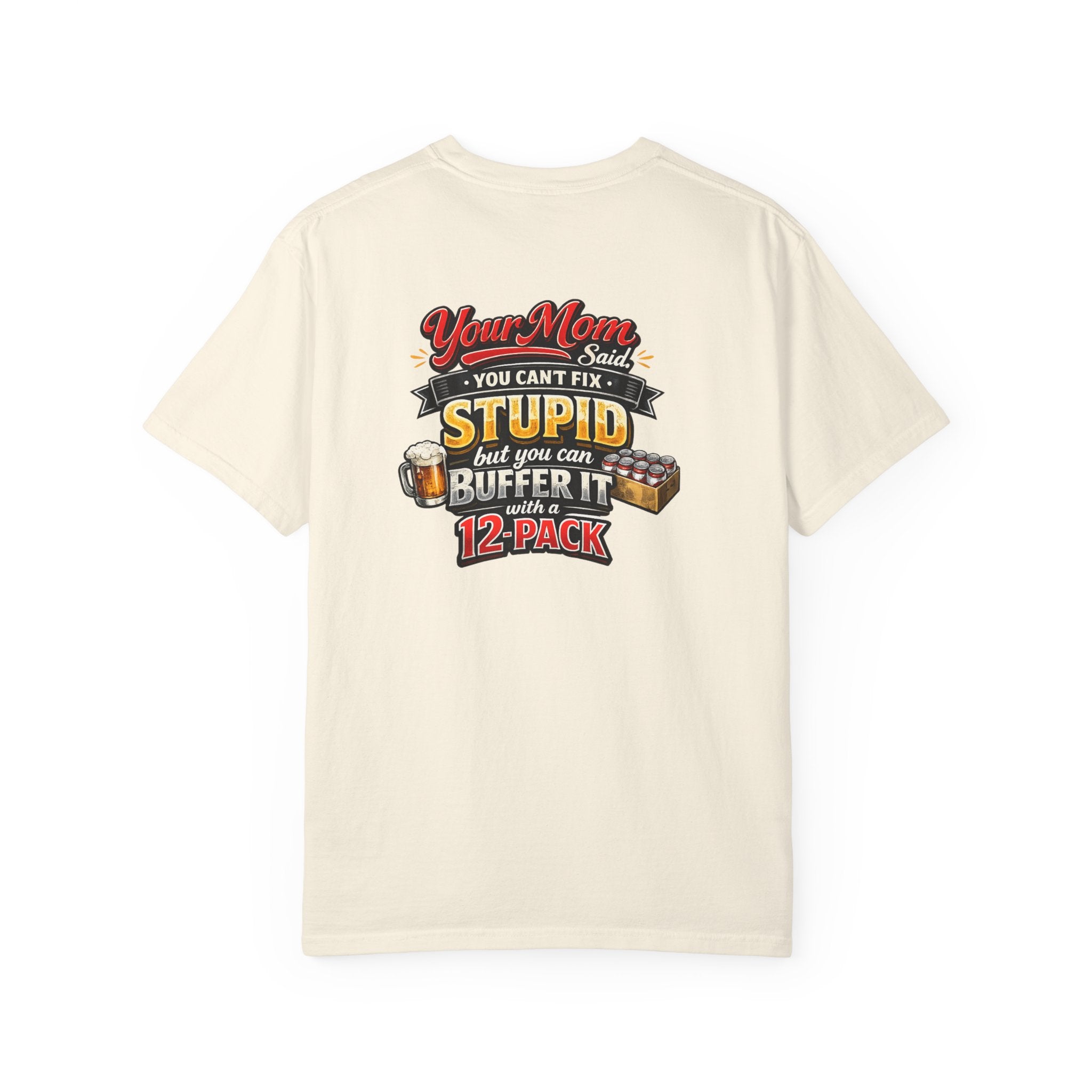 T-Shirt — “Your Mom Said You Can't Fix Stupid But You Can Buffer It With A 12-Pack” Beer Graphic Tee