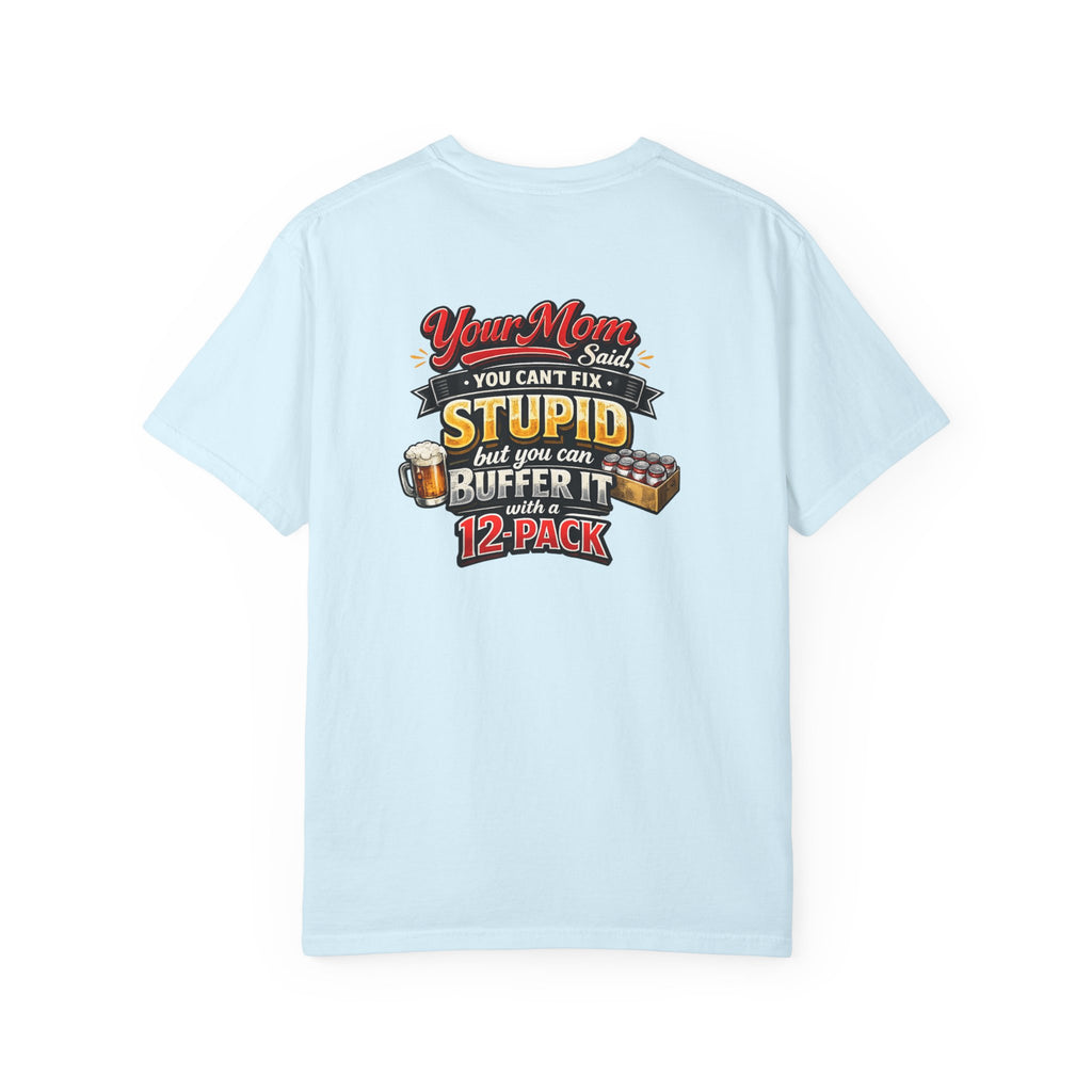 T-Shirt — “Your Mom Said You Can't Fix Stupid But You Can Buffer It With A 12-Pack” Beer Graphic Tee