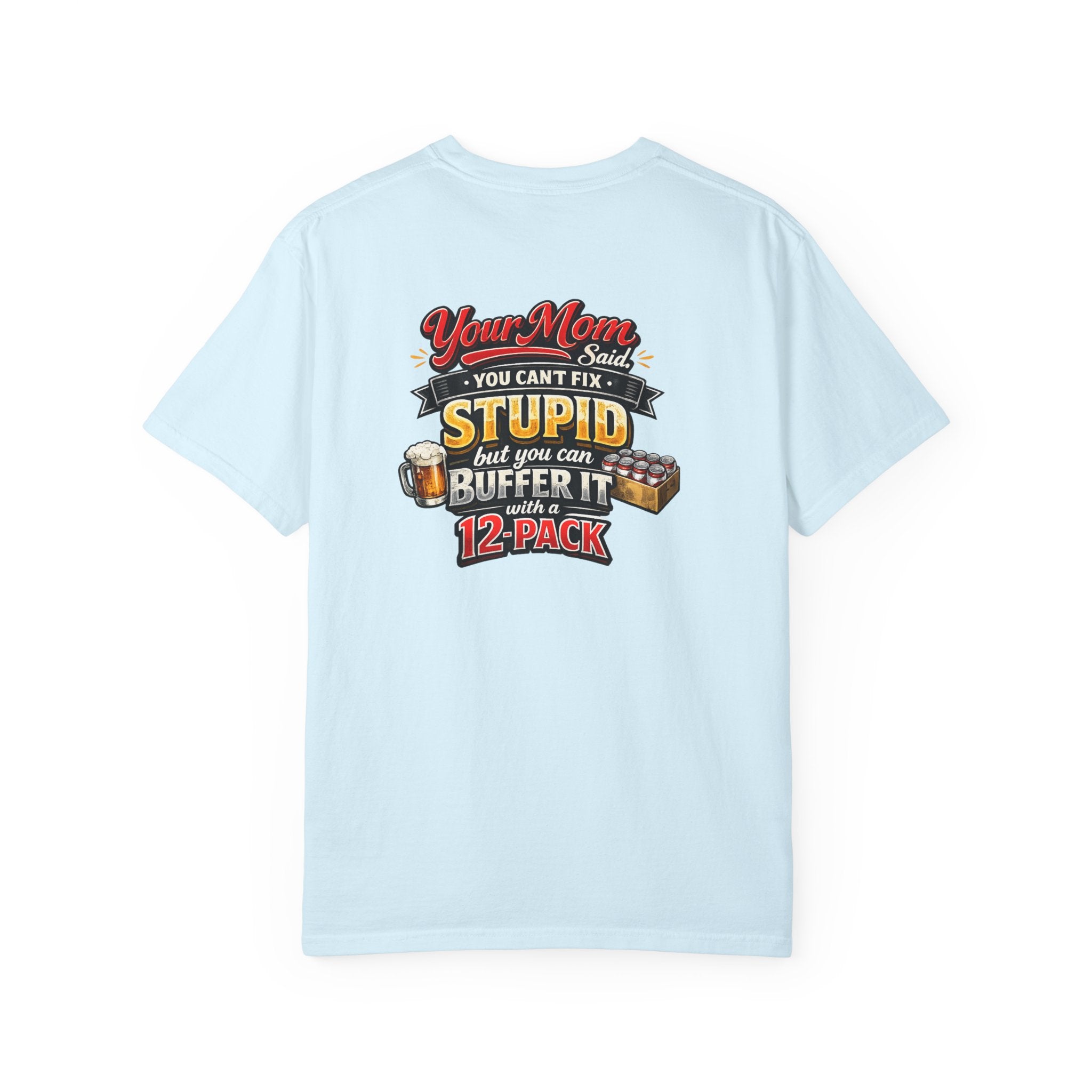 T-Shirt — “Your Mom Said You Can't Fix Stupid But You Can Buffer It With A 12-Pack” Beer Graphic Tee