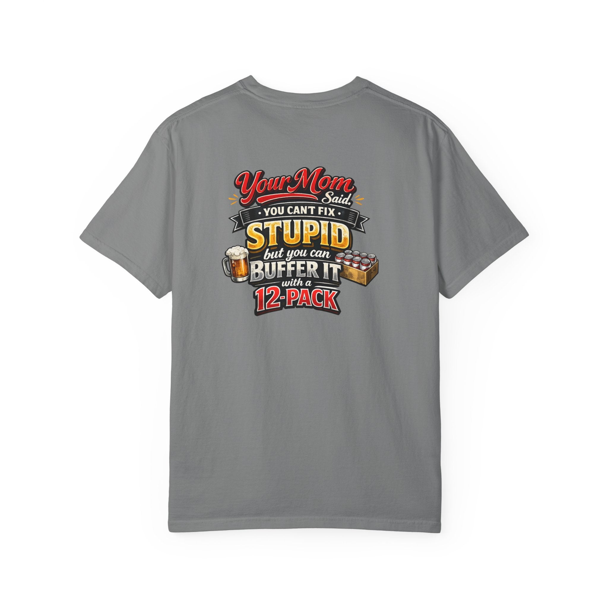 T-Shirt — “Your Mom Said You Can't Fix Stupid But You Can Buffer It With A 12-Pack” Beer Graphic Tee